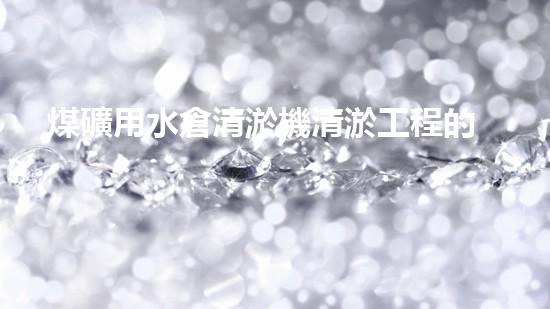 煤礦用水倉清淤機清淤工程的關(guān)鍵技術(shù)與實施策略你明白嗎？